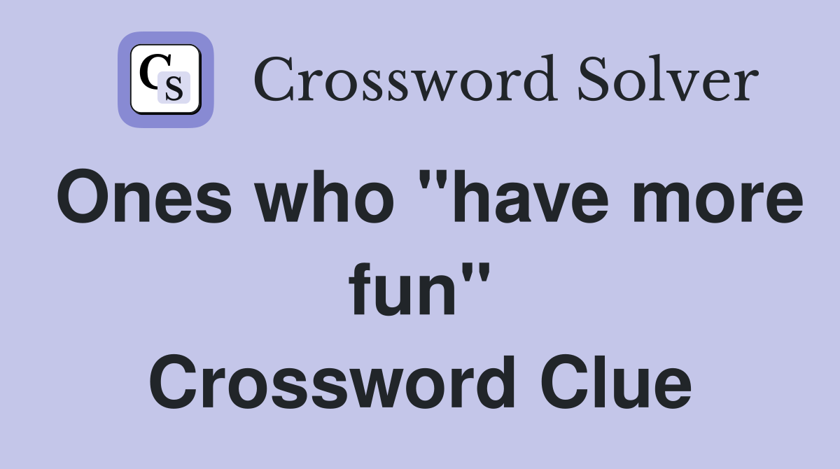 Ones who "have more fun" Crossword Clue