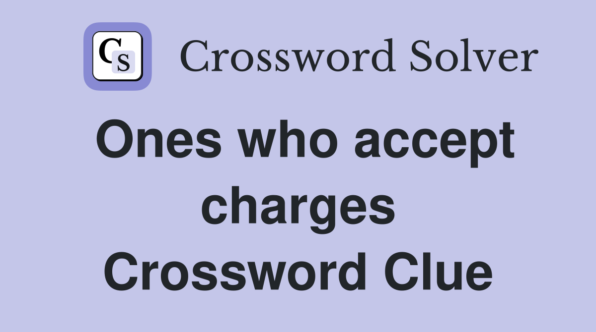 Ones who accept charges Crossword Clue