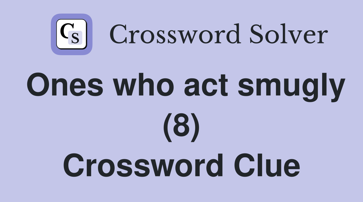 Ones who act smugly (8) Crossword Clue
