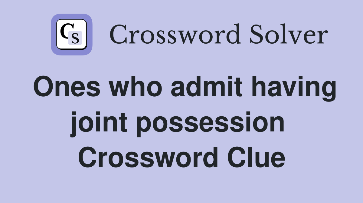 Ones who admit having joint possession  Crossword Clue