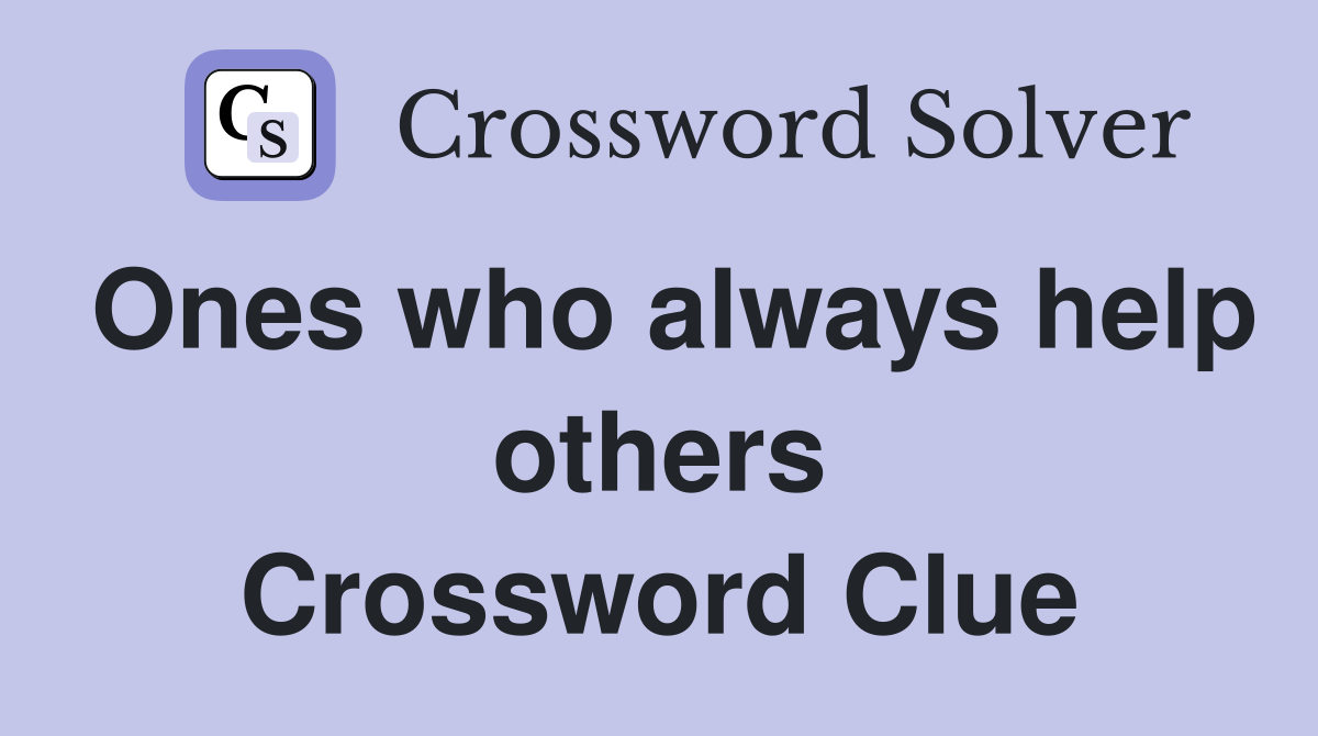 Ones who always help others Crossword Clue