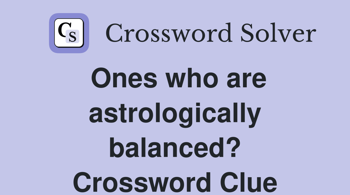 Ones who are astrologically balanced? Crossword Clue