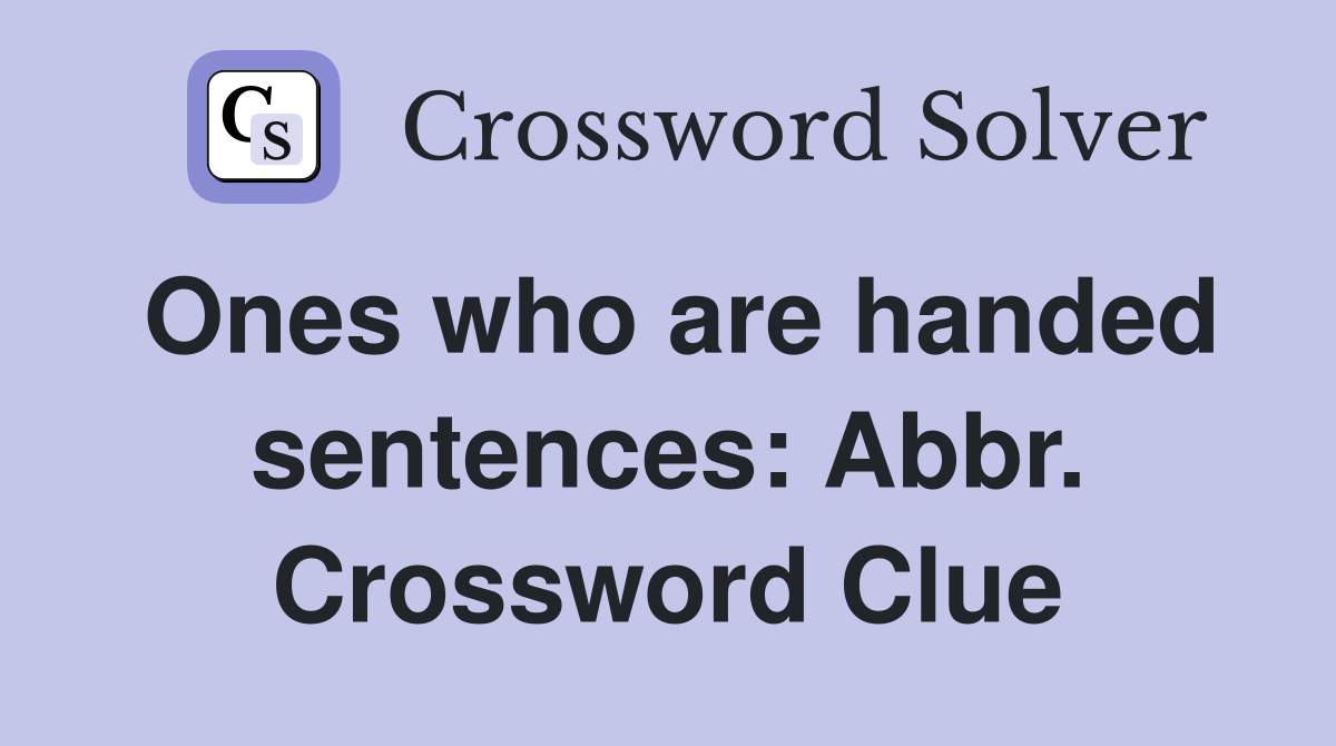 Ones who are handed sentences: Abbr. Crossword Clue