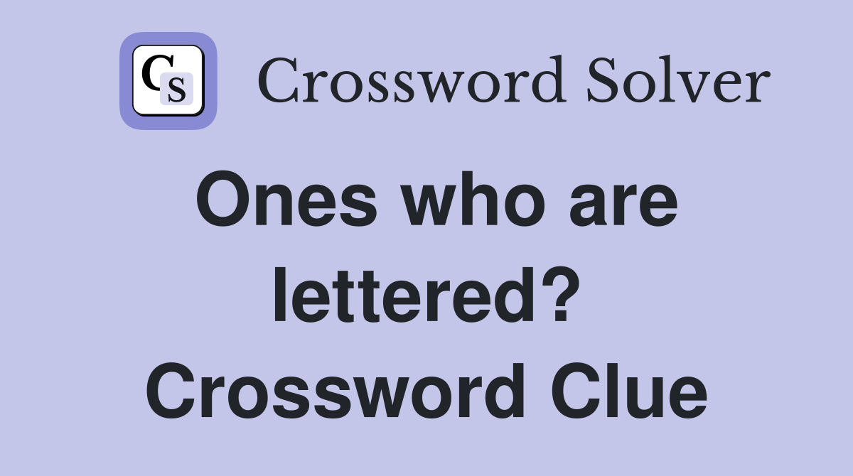 Ones who are lettered? Crossword Clue