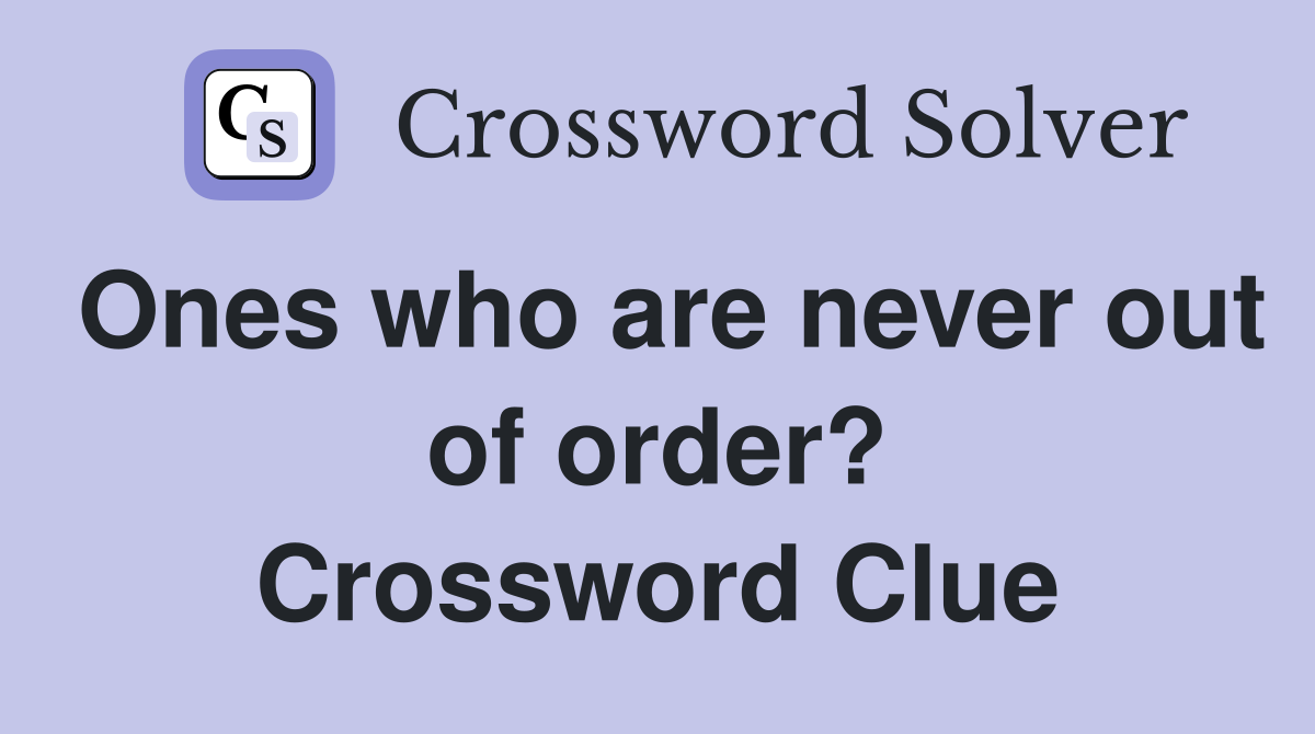 Ones who are never out of order? Crossword Clue