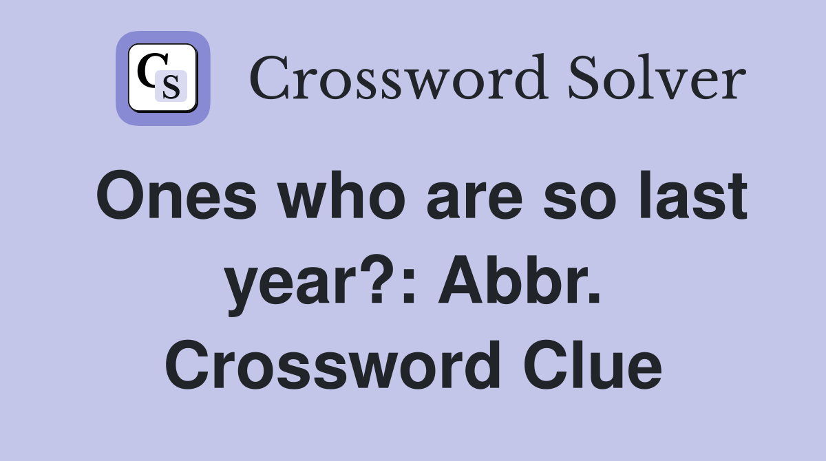Ones who are so last year?: Abbr. Crossword Clue
