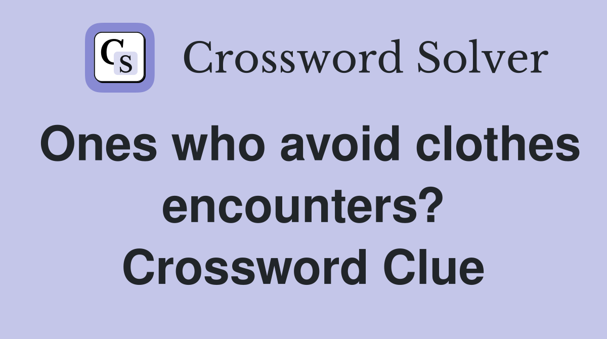 Ones who avoid clothes encounters? Crossword Clue