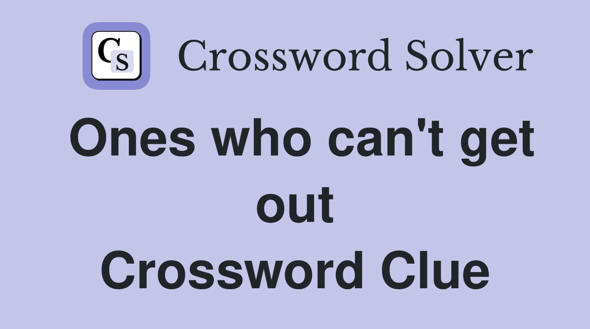 Ones who can't get out Crossword Clue