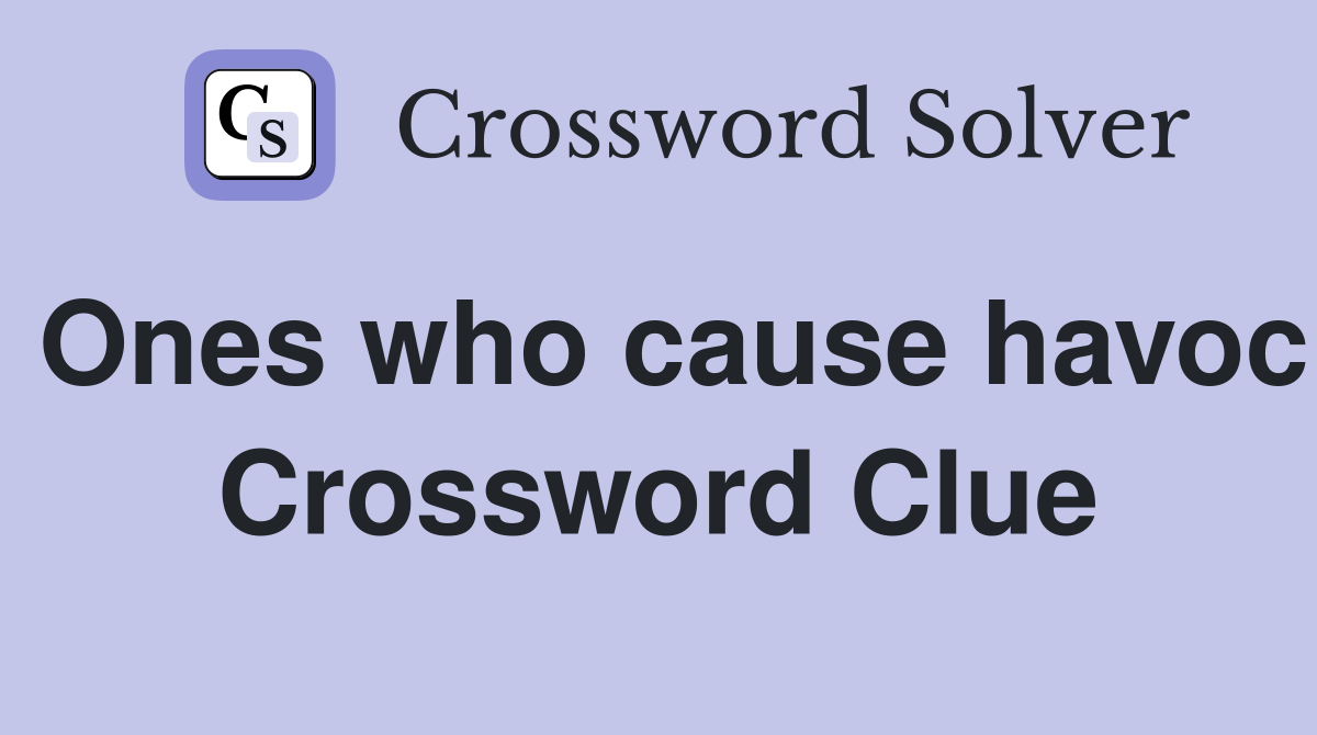 Ones who cause havoc Crossword Clue