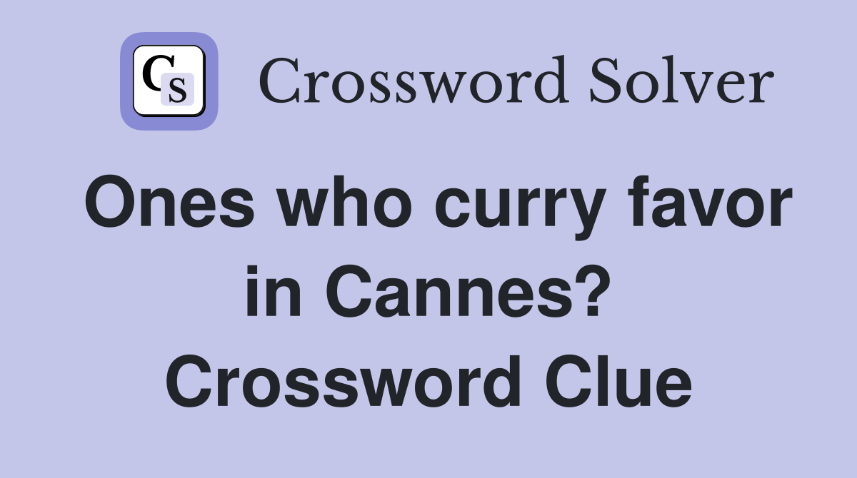 Ones who curry favor in Cannes? Crossword Clue