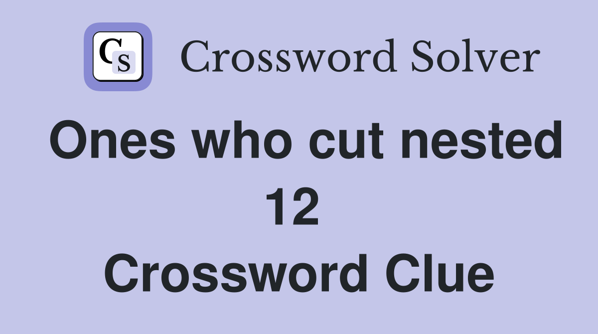 Ones who cut nested 12  Crossword Clue