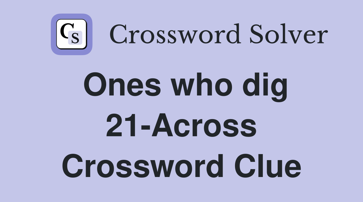 Ones who dig 21-Across Crossword Clue