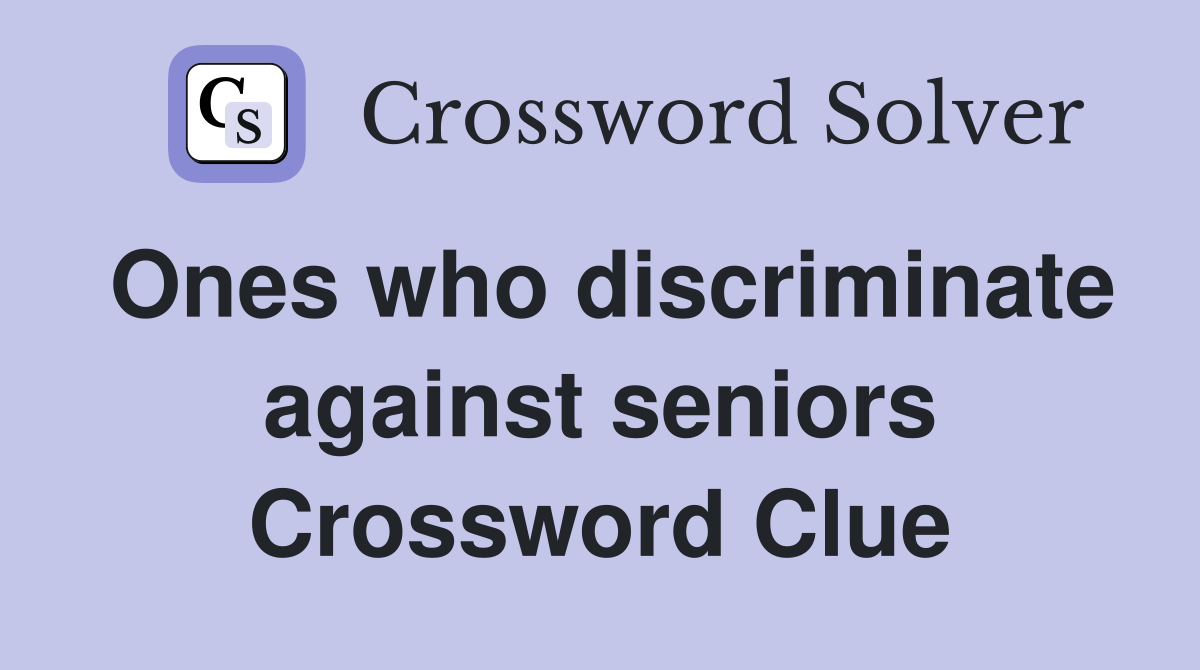 Ones who discriminate against seniors Crossword Clue