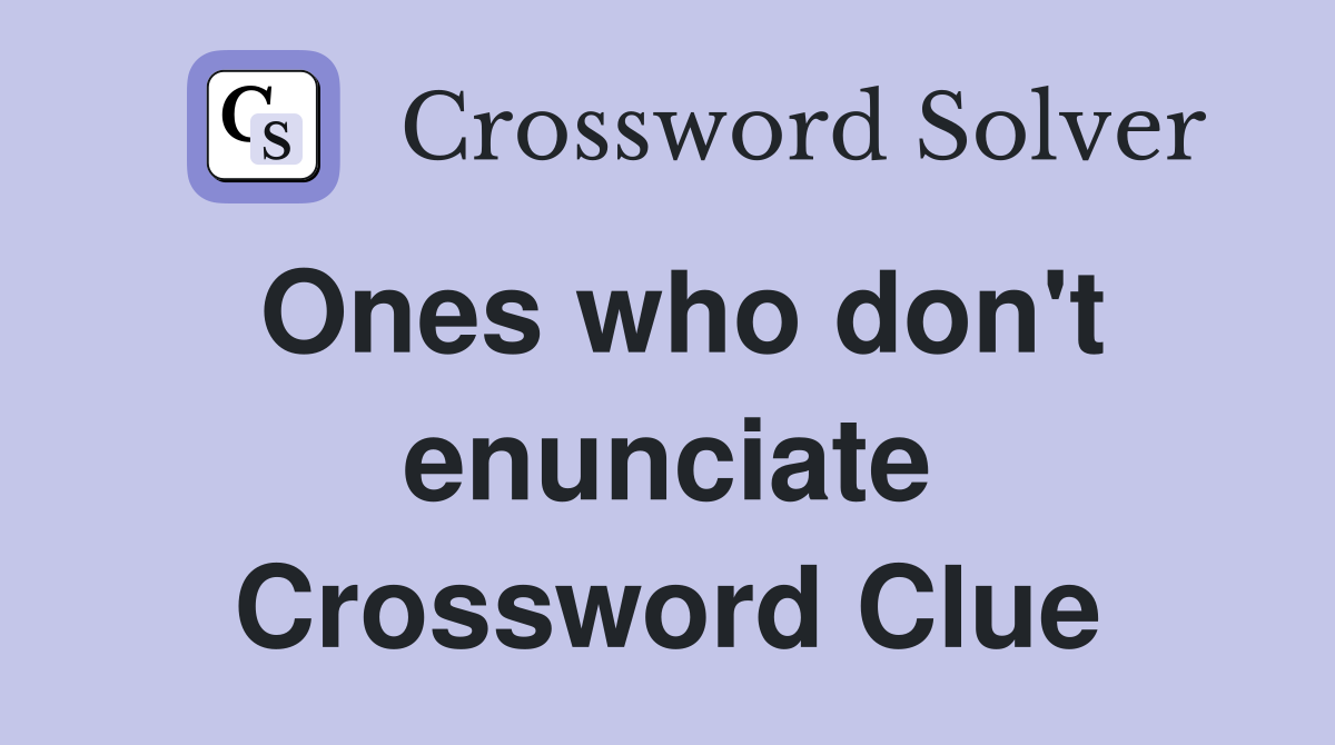 Ones who don't enunciate Crossword Clue