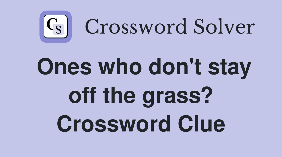 Ones who don't stay off the grass? Crossword Clue