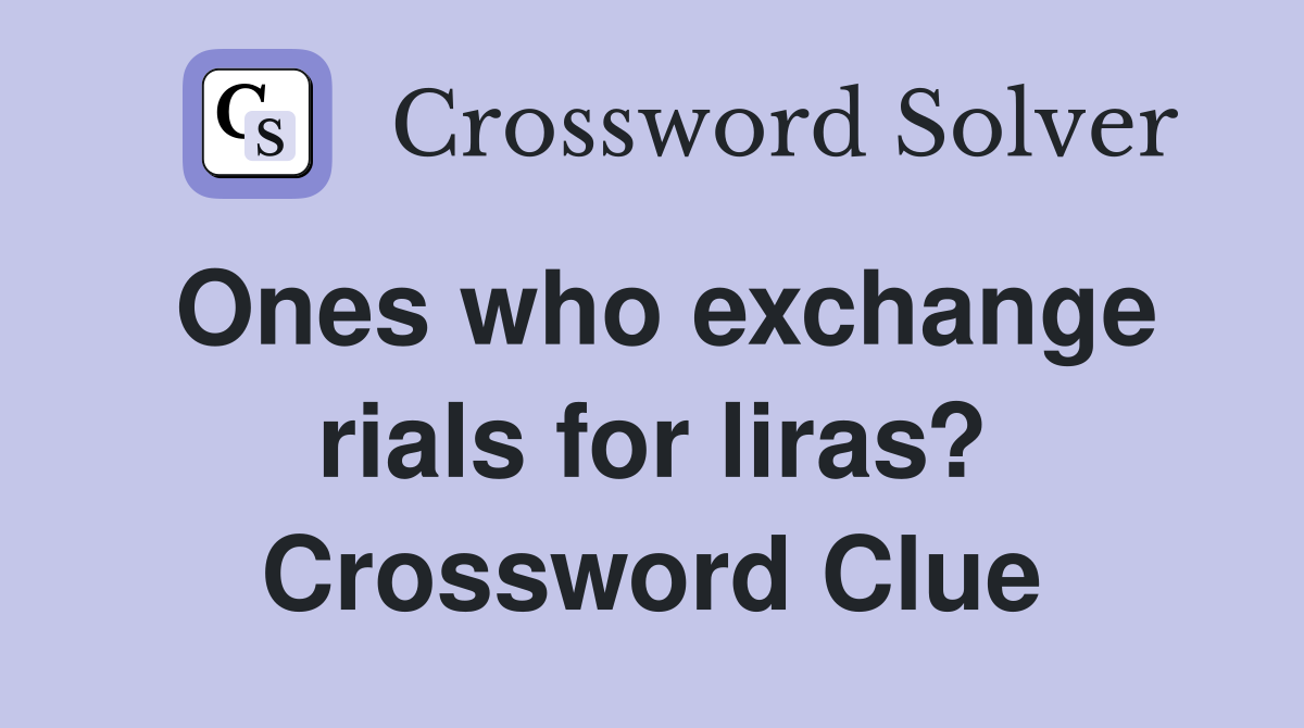 Ones who exchange rials for liras? Crossword Clue
