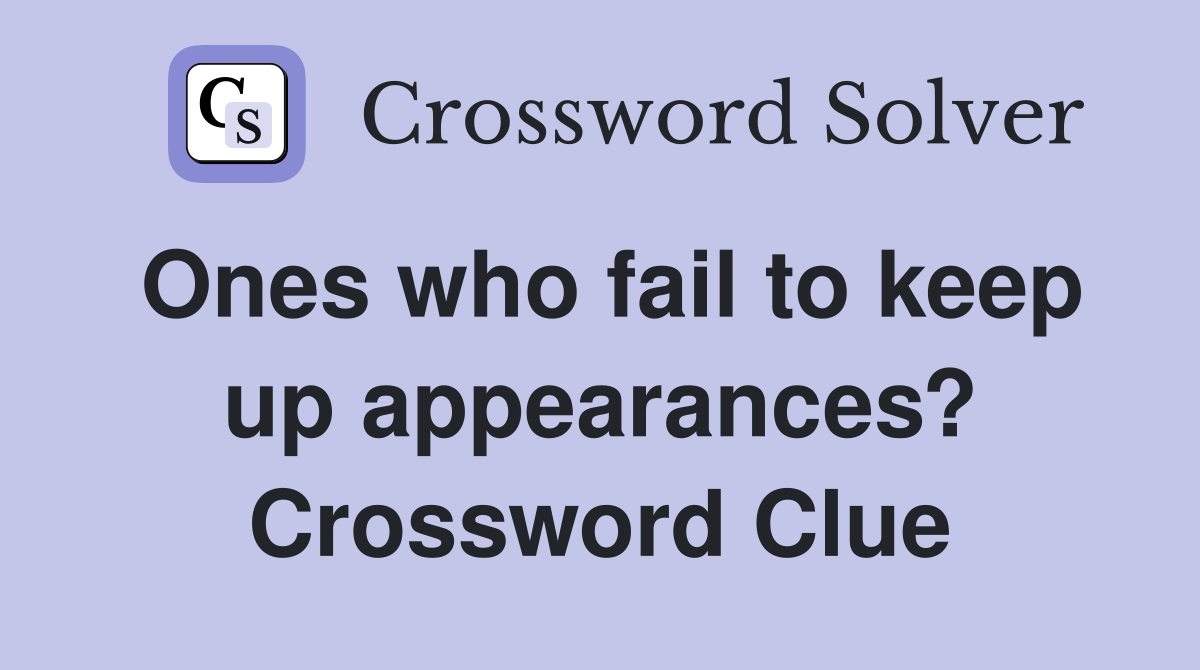 Ones who fail to keep up appearances? Crossword Clue