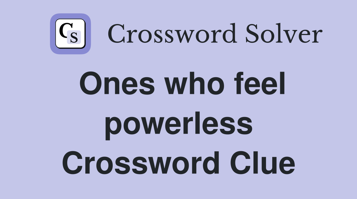 Ones who feel powerless Crossword Clue