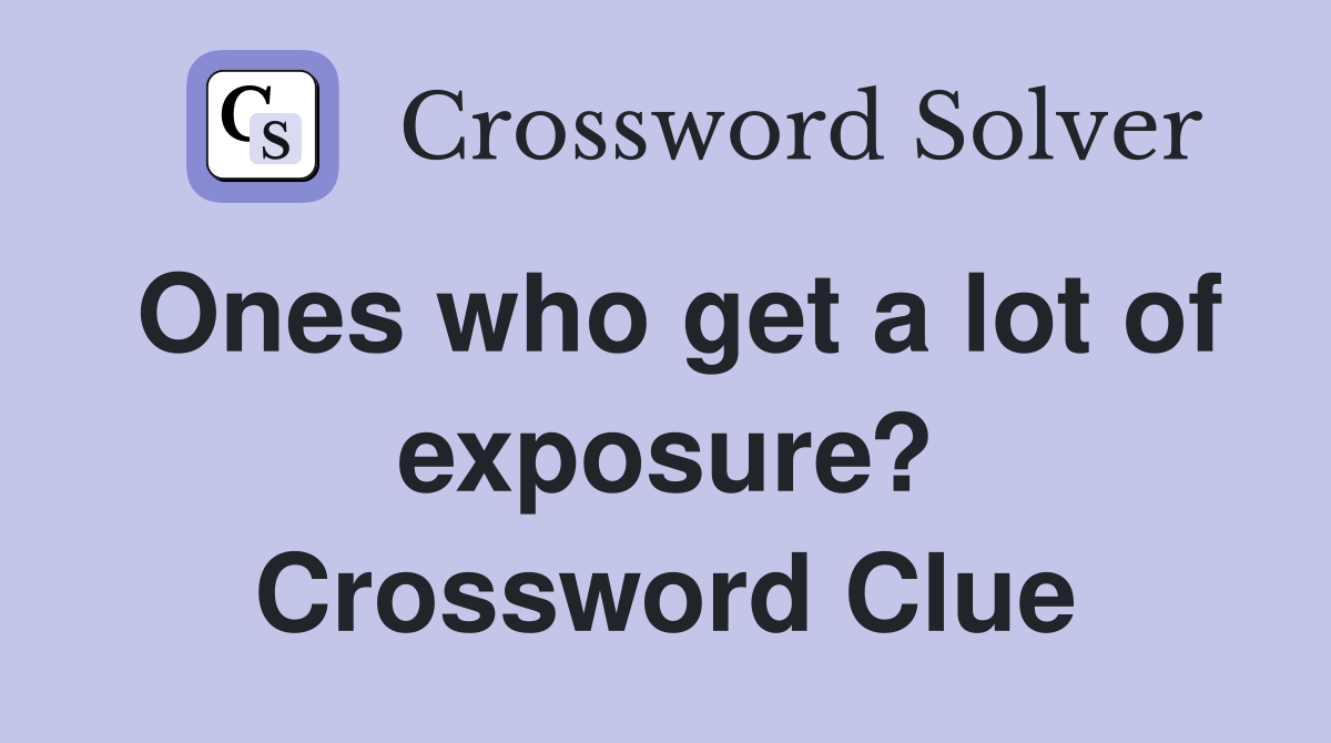 Ones who get a lot of exposure? Crossword Clue