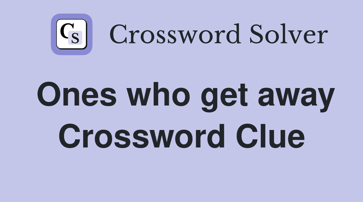 Ones who get away Crossword Clue