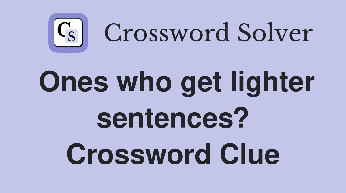 Ones who get lighter sentences? Crossword Clue