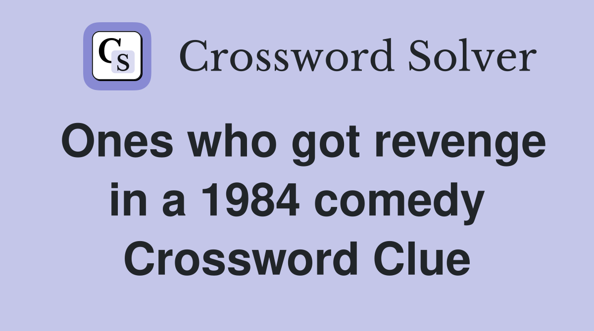 Ones who got revenge in a 1984 comedy Crossword Clue