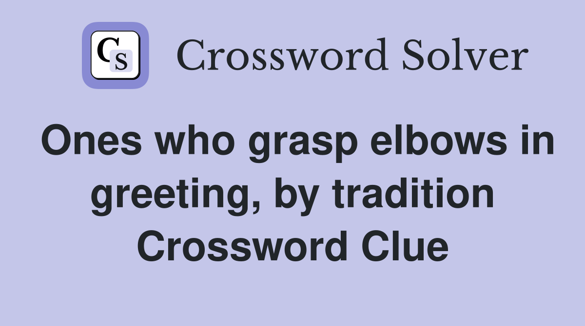 Ones who grasp elbows in greeting, by tradition Crossword Clue