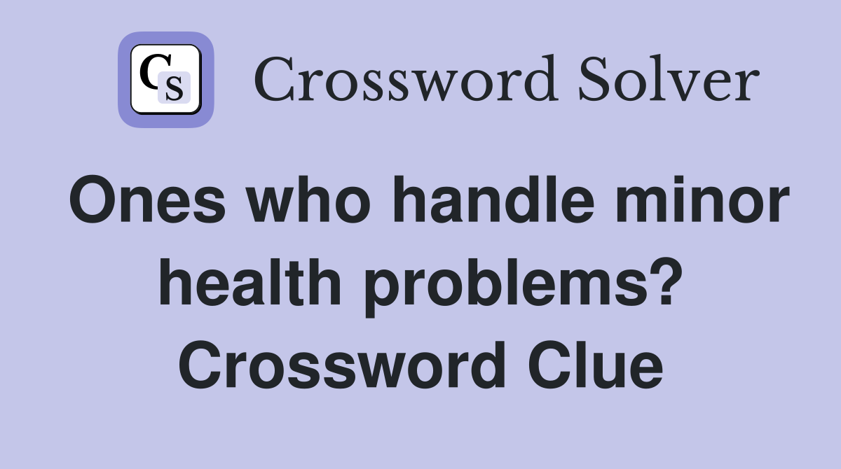 Ones who handle minor health problems? Crossword Clue