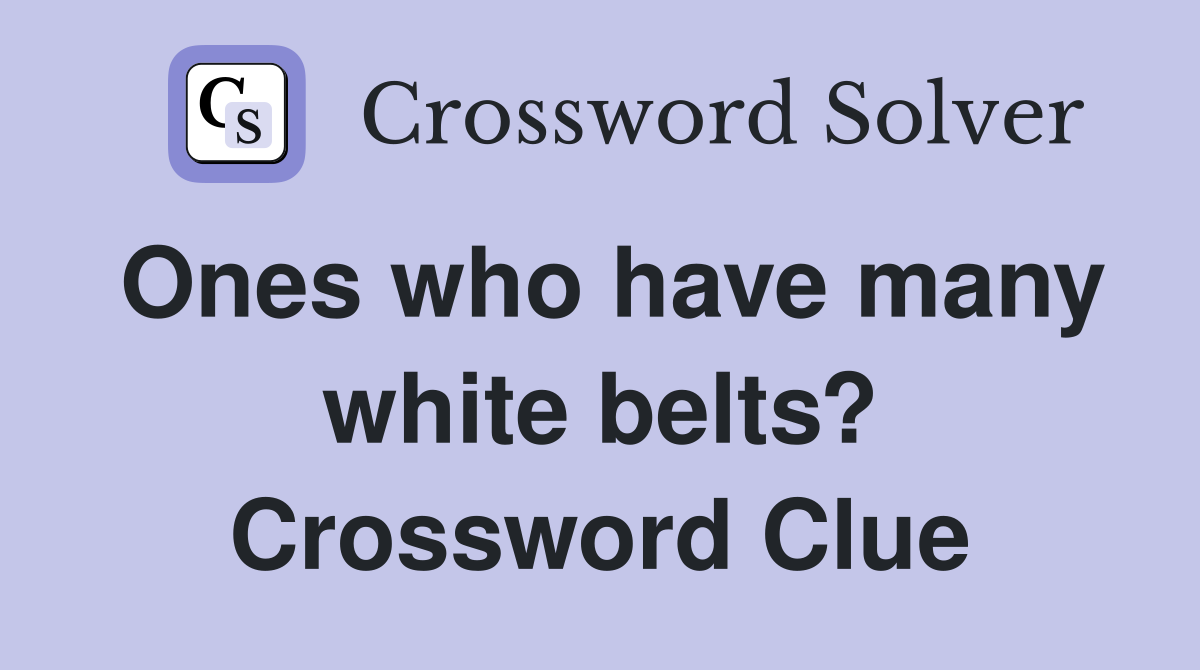 Ones who have many white belts? Crossword Clue