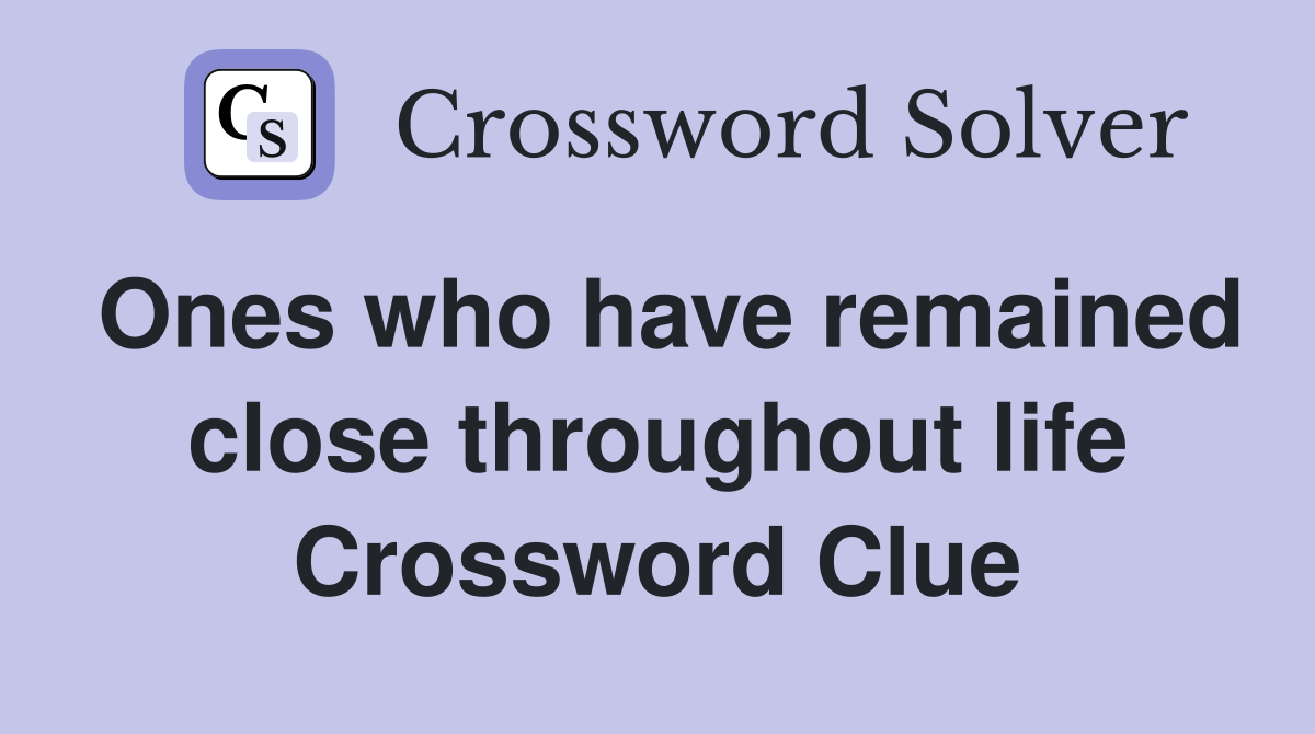 Ones who have remained close throughout life Crossword Clue