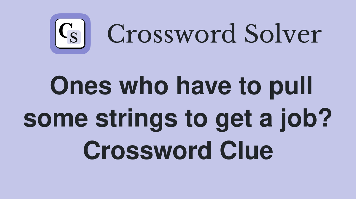 Ones who have to pull some strings to get a job? Crossword Clue