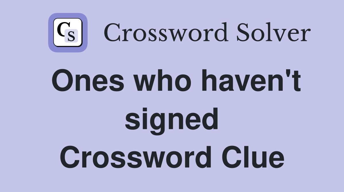 Ones who haven't signed Crossword Clue