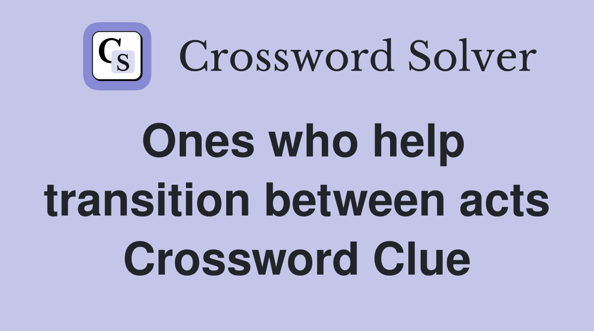 Ones who help transition between acts Crossword Clue