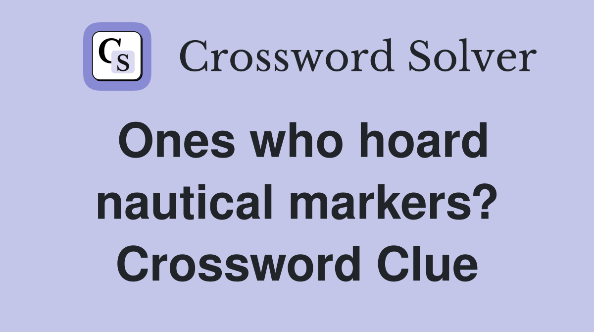 Ones who hoard nautical markers? Crossword Clue
