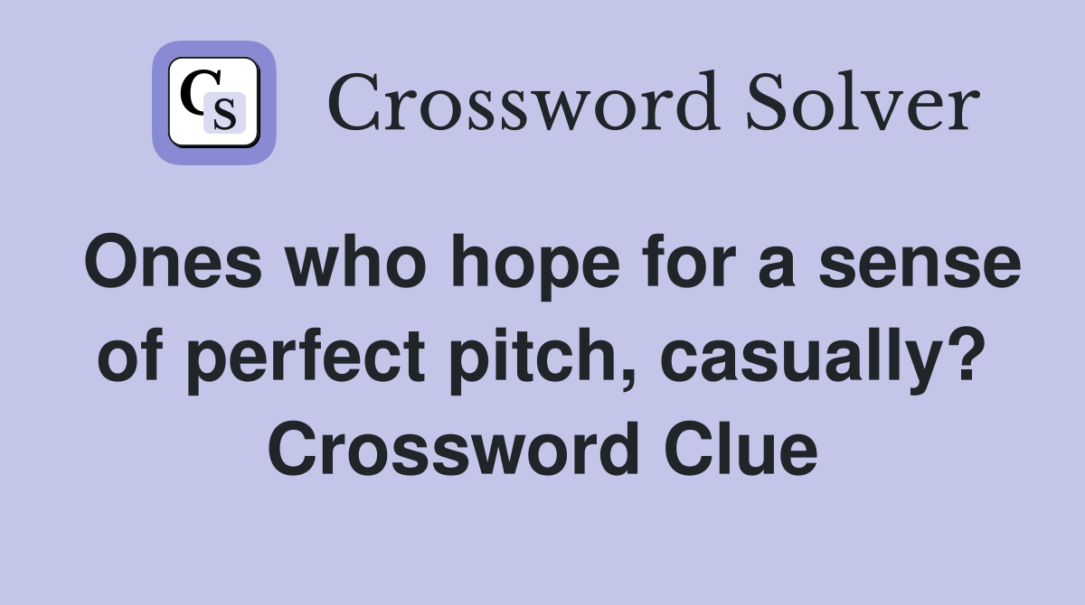 Ones who hope for a sense of perfect pitch, casually? Crossword Clue