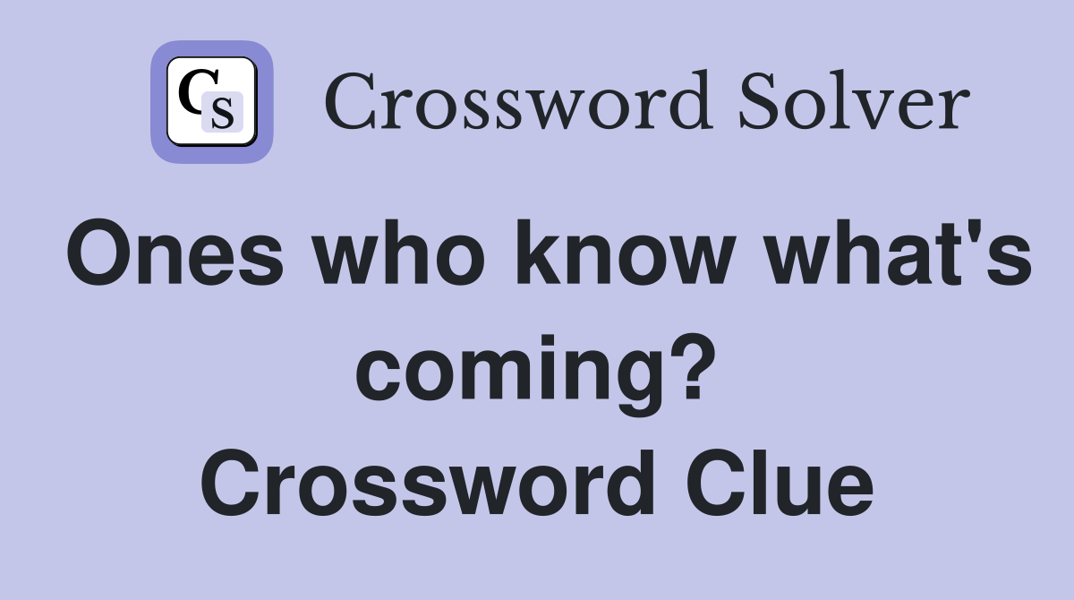 Ones who know what's coming? Crossword Clue