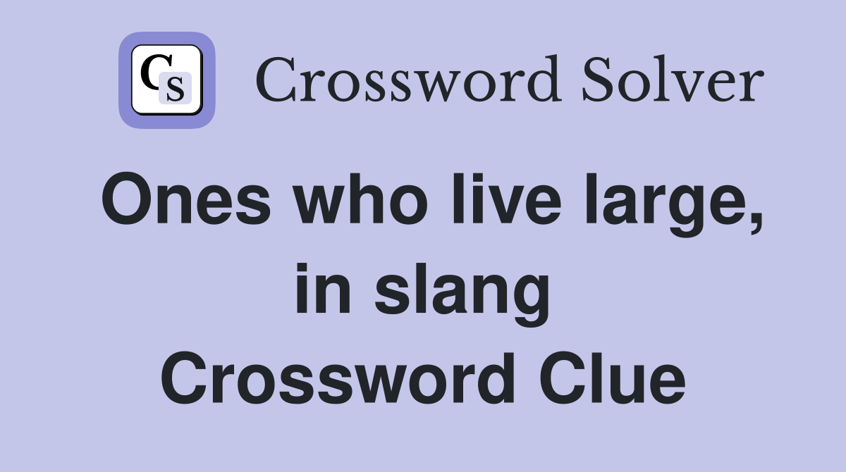 Ones who live large, in slang Crossword Clue
