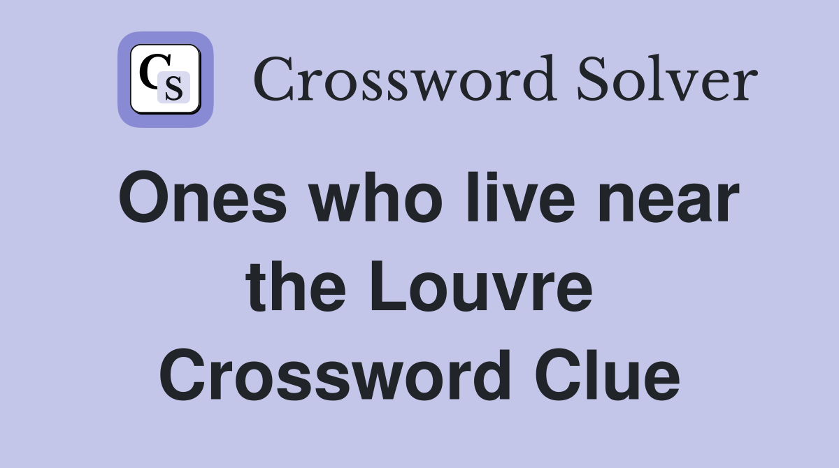 Ones who live near the Louvre Crossword Clue