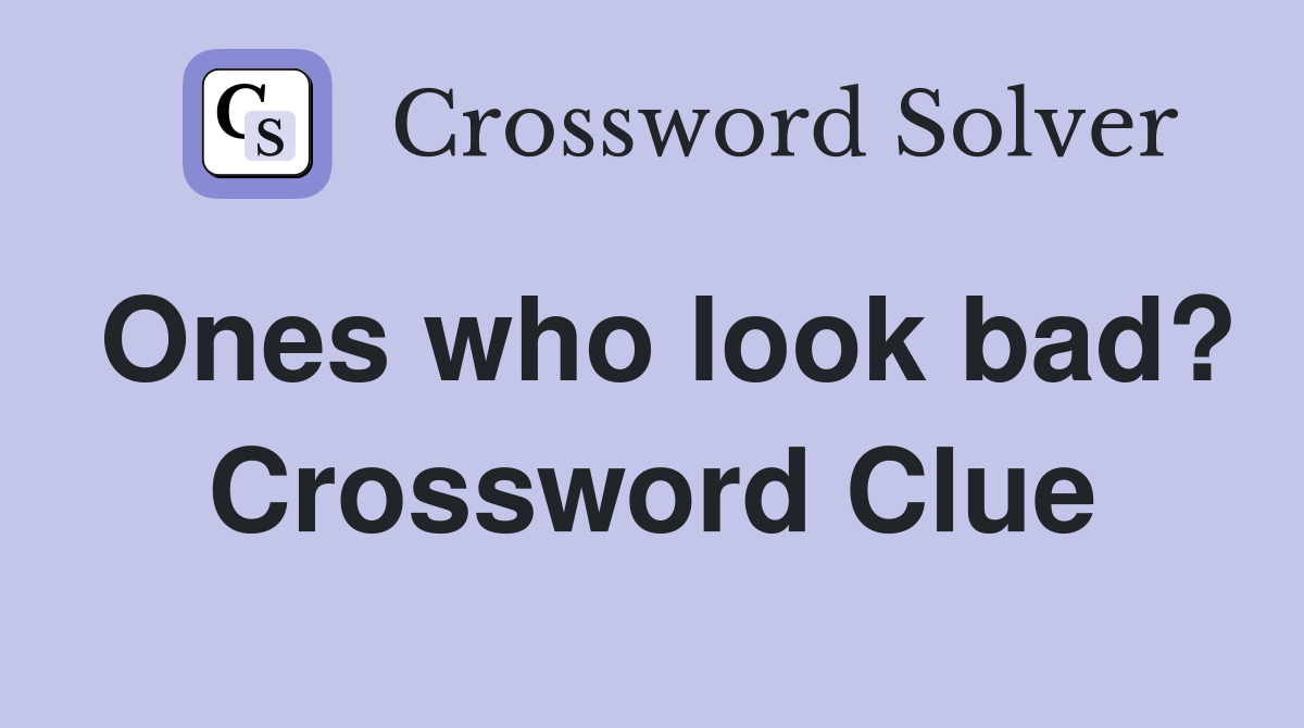 Ones who look bad? Crossword Clue