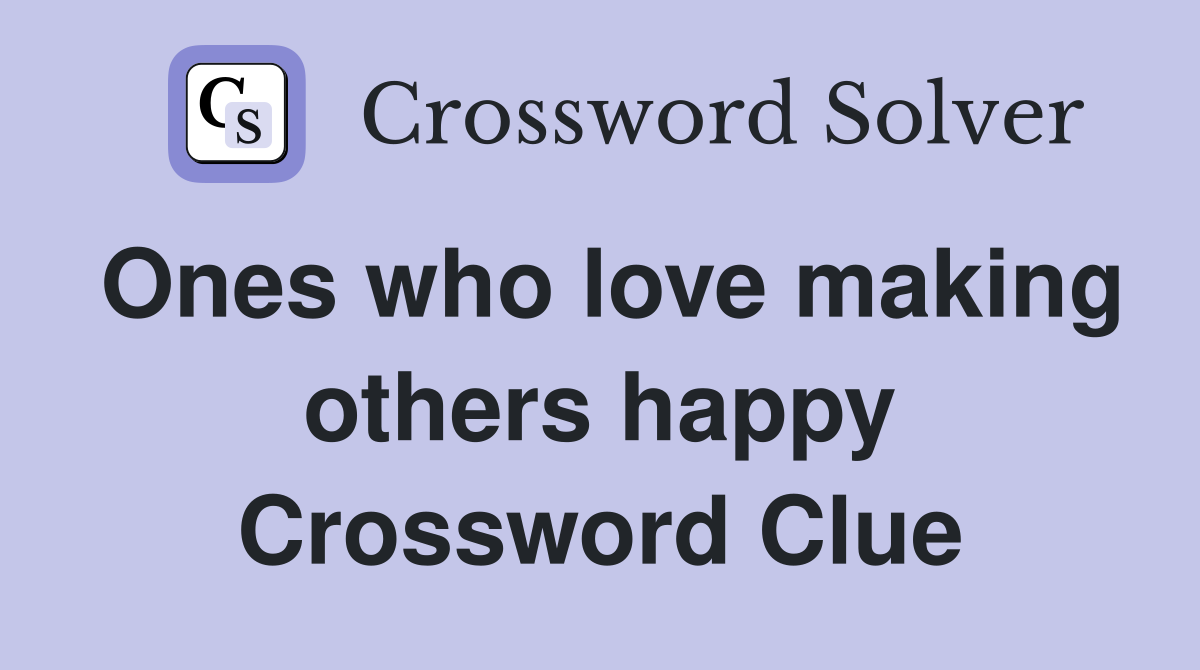 Ones who love making others happy Crossword Clue
