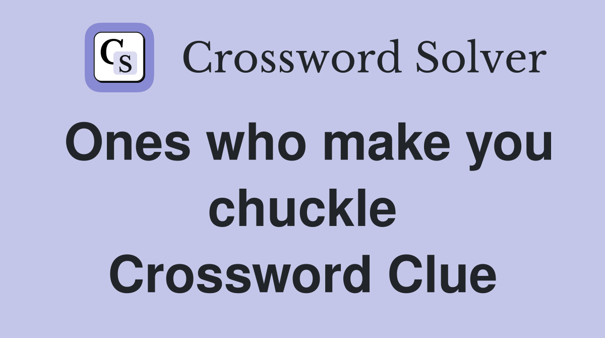Ones who make you chuckle Crossword Clue