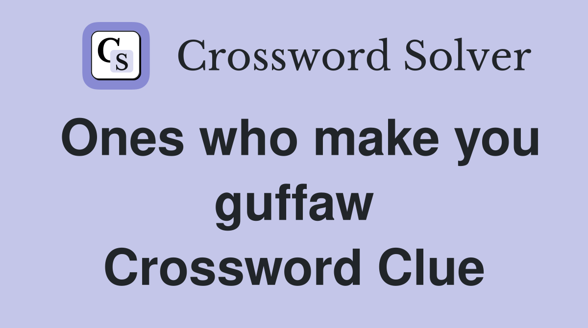 Ones who make you guffaw Crossword Clue