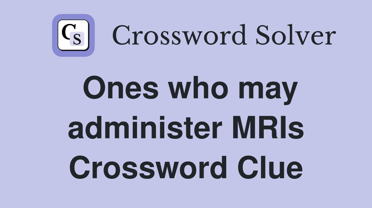 Ones who may administer MRIs Crossword Clue