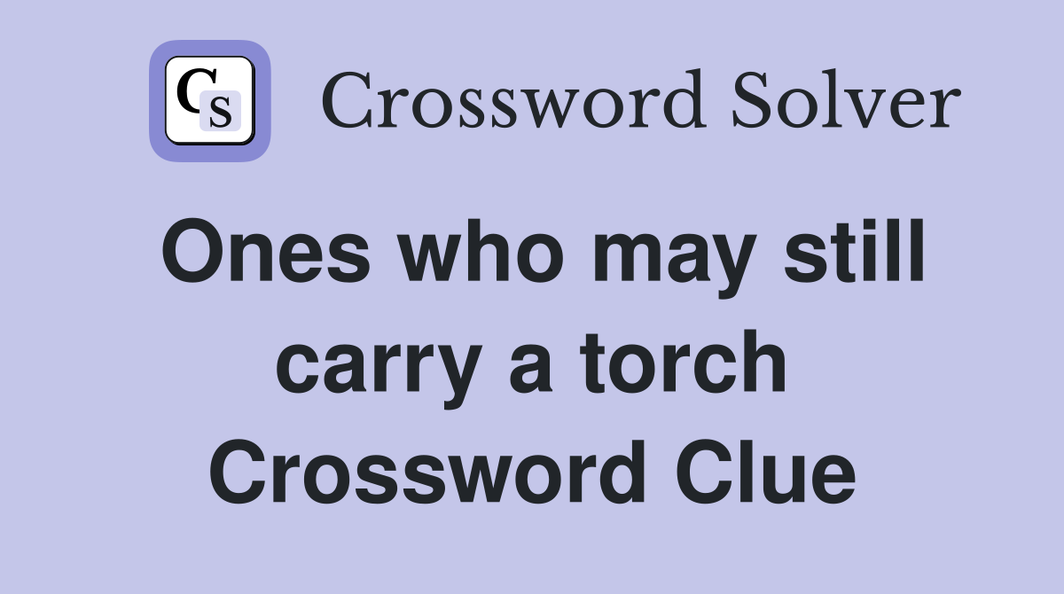 Ones who may still carry a torch Crossword Clue