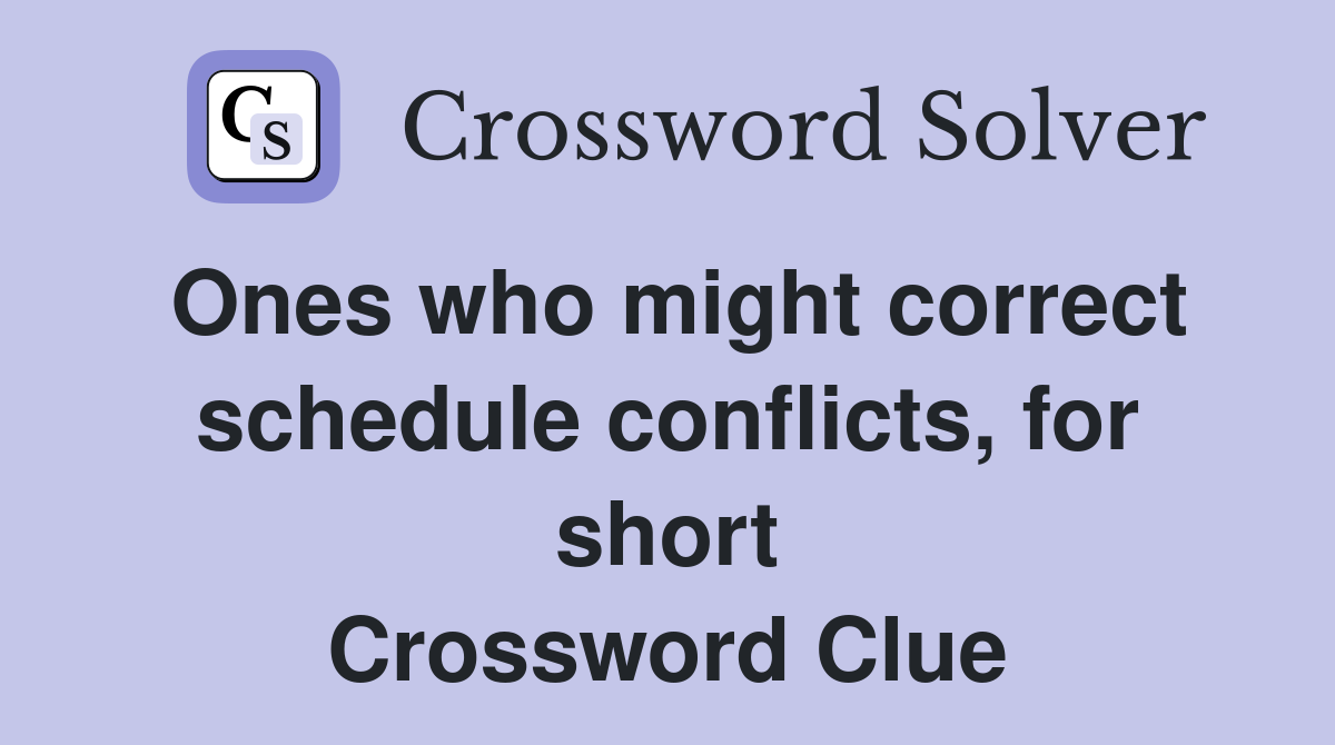 Ones who might correct schedule conflicts, for short Crossword Clue