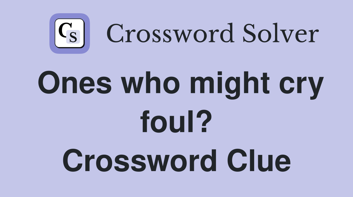 Ones who might cry foul? Crossword Clue
