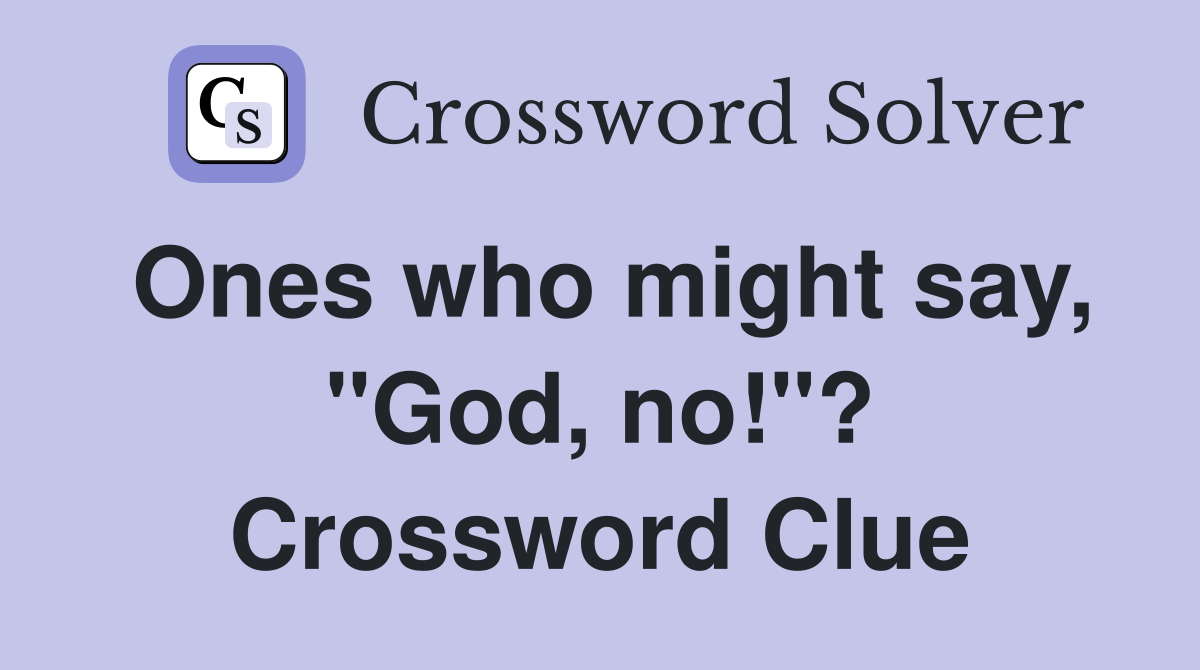 Ones who might say, "God, no!"? Crossword Clue