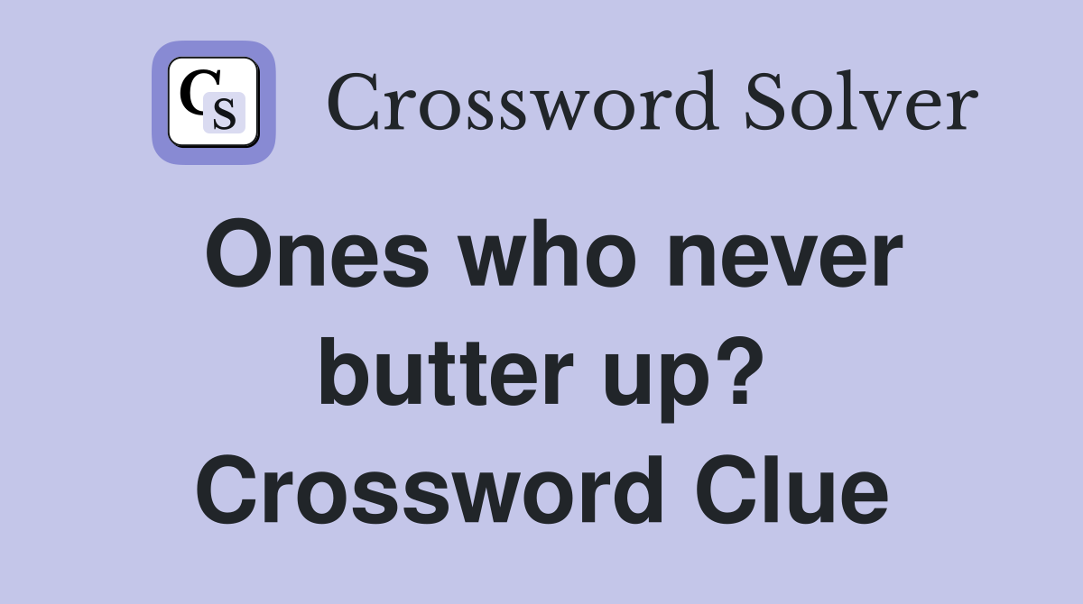 Ones who never butter up? Crossword Clue