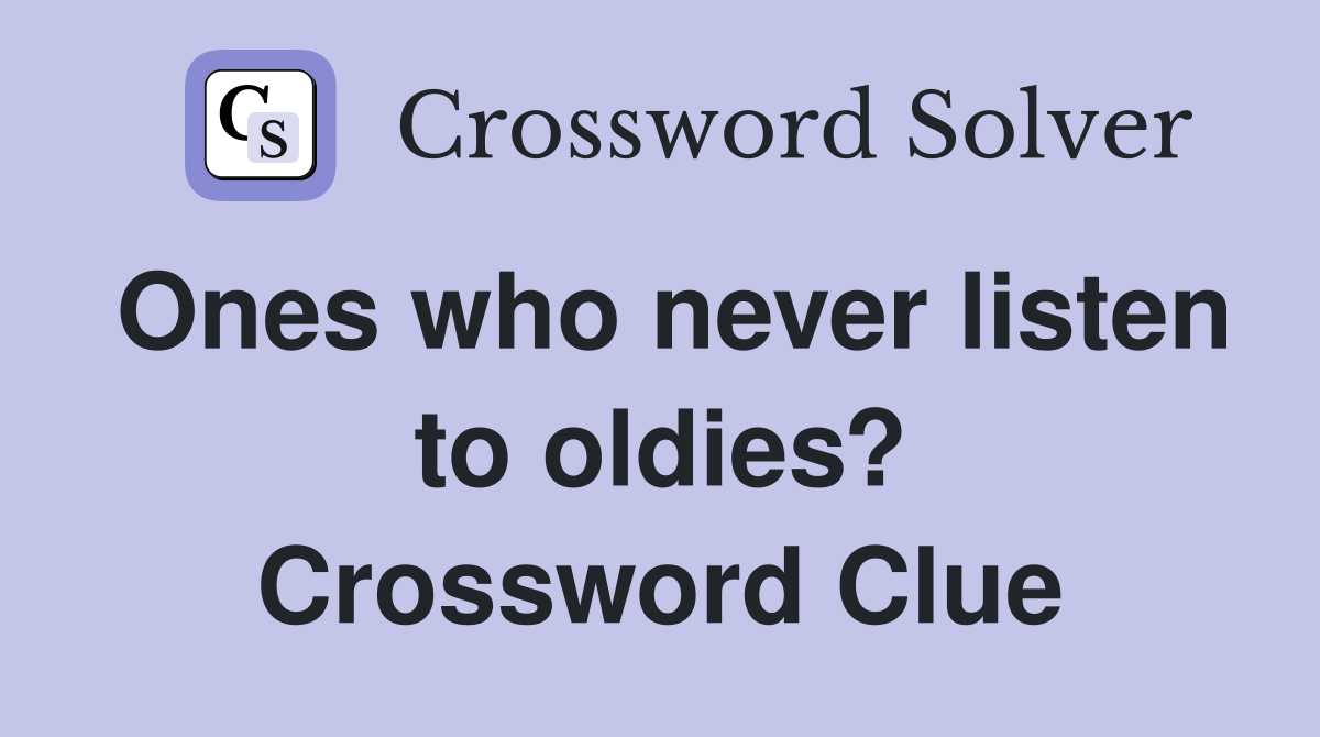Ones who never listen to oldies? Crossword Clue