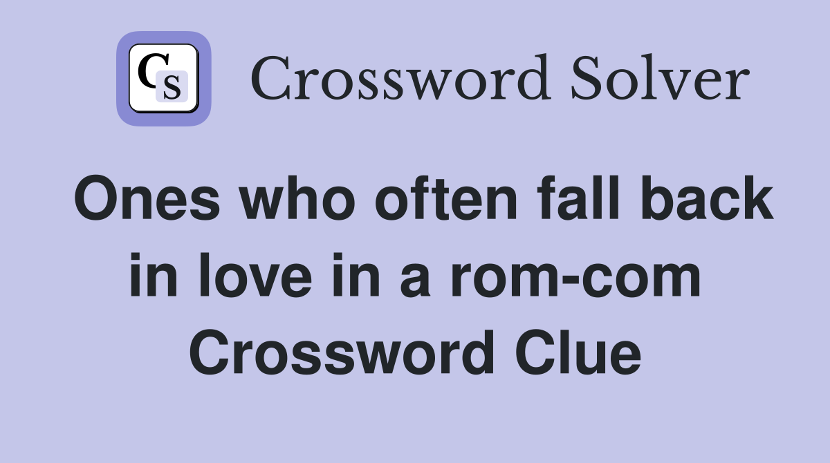 Ones who often fall back in love in a rom-com Crossword Clue